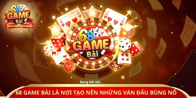 68 game bài chính là nơi tạo nên những ván đấu bùng nổ