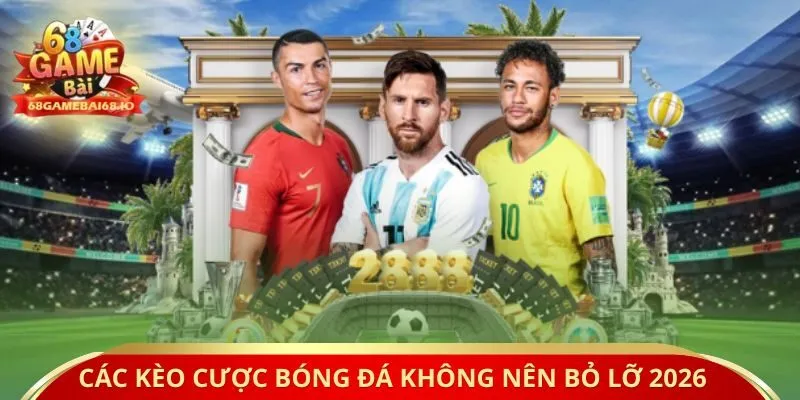 Các kèo cược bóng đá không nên bỏ lỡ 2026