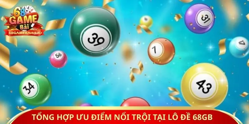 Tổng hợp ưu điểm nổi trội tại lô đề 68GB